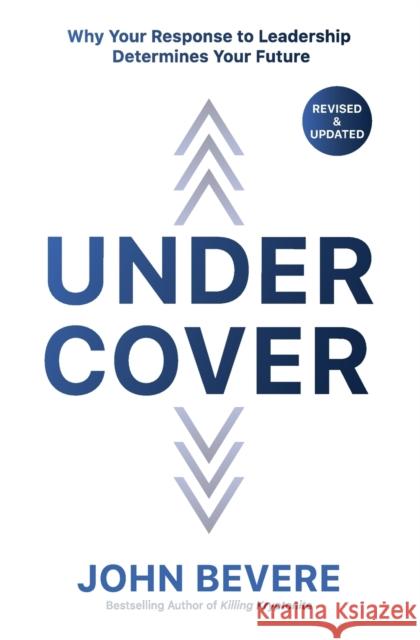 Under Cover: Why Your Response to Leadership Determines Your Future John Bevere 9780785218616 Thomas Nelson