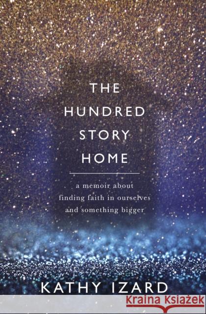 The Hundred Story Home: A Memoir of Finding Faith in Ourselves and Something Bigger Thomas Nelson 9780785219880