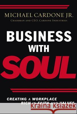 Business with Soul: Creating a Workplace Rich in Faith and Values Michael Cardone Mark Spuler A. R. Bernard 9780785221579