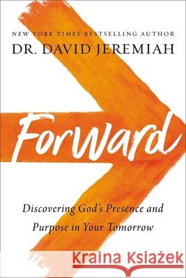 Forward: Discovering God's Presence and Purpose in Your Tomorrow Jeremiah, David 9780785224020