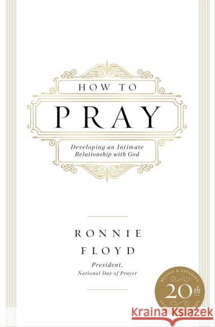 How to Pray: Developing an Intimate Relationship with God Ronnie Floyd 9780785224839