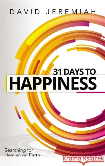 31 Days to Happiness: How to Find What Really Matters in Life David Jeremiah 9780785224846