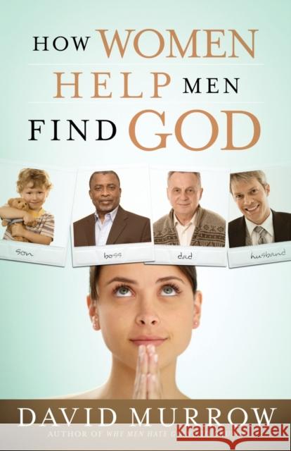 How Women Help Men Find God David Murrow 9780785226321 Thomas Nelson Publishers