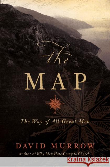 The Map: The Way of All Great Men David Murrow 9780785227625 Thomas Nelson Publishers