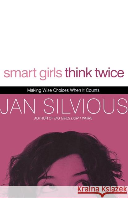 Smart Girls Think Twice: Making Wise Choices When It Counts Jan Silvious 9780785228158 Thomas Nelson Publishers
