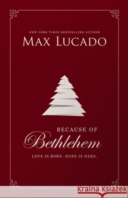 Because of Bethlehem: Love Is Born, Hope Is Here Max Lucado 9780785231349 Thomas Nelson