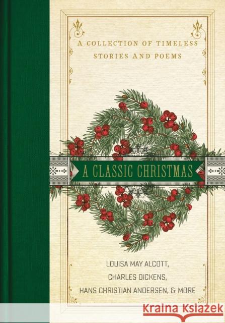 A Classic Christmas: A Collection of Timeless Stories and Poems Charles Dickens Louisa May Alcott L. M. Montgomery 9780785232223 Thomas Nelson