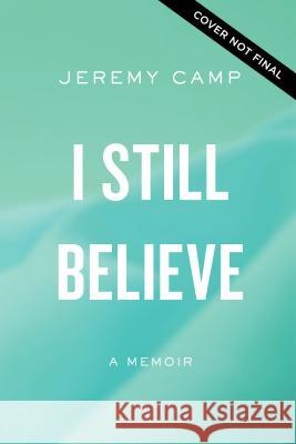 I Still Believe: A Memoir Jeremy Camp 9780785233411