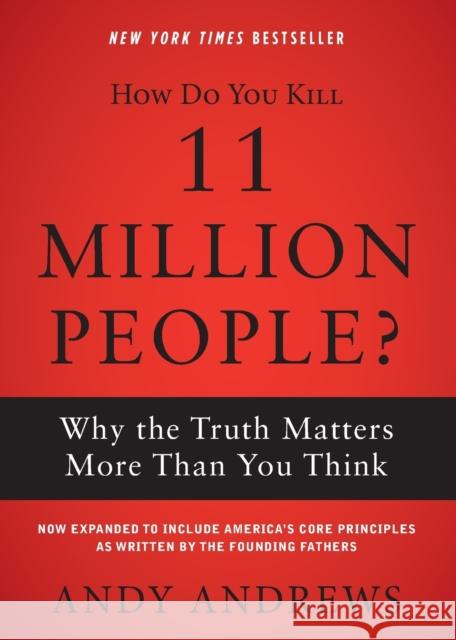 How Do You Kill 11 Million People?: Why the Truth Matters More Than You Think Andy Andrews 9780785234579 Thomas Nelson