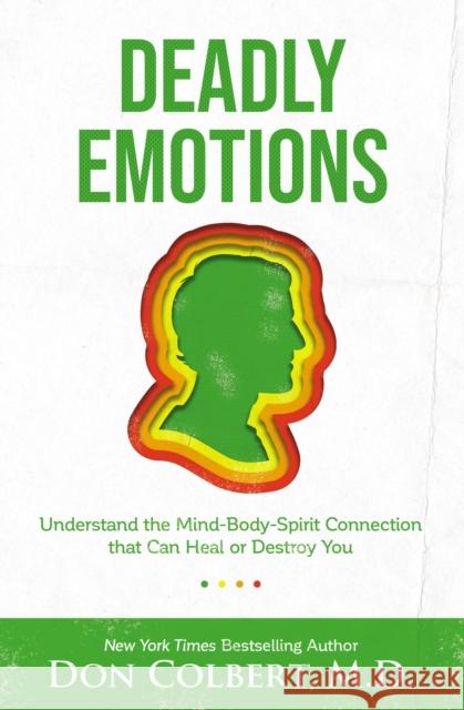 Deadly Emotions: Understand the Mind-Body-Spirit Connection That Can Heal or Destroy You Colbert, Don 9780785234609 Thomas Nelson