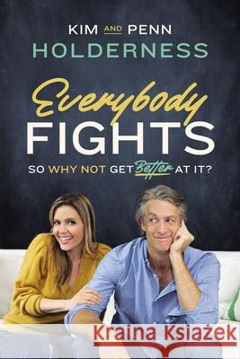 Everybody Fights: So Why Not Get Better at It? Kim Holderness Penn Holderness 9780785235736 Thomas Nelson