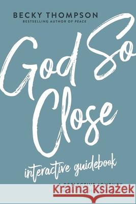 God So Close Interactive Guidebook: A Reflective Journey with the Holy Spirit Becky Thompson 9780785236788