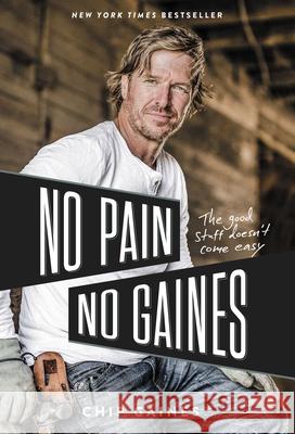 No Pain, No Gaines: The Good Stuff Doesn't Come Easy Chip Gaines 9780785237914 Thomas Nelson