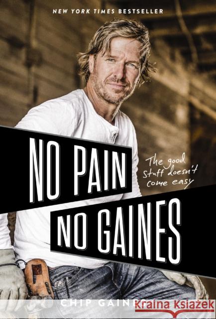 No Pain, No Gaines: The Good Stuff Doesn't Come Easy Chip Gaines 9780785237921 HARPERCOLLINS WORLD