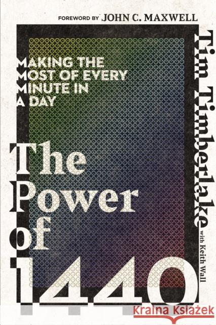 The Power of 1440: Making the Most of Every Minute in a Day Tim Timberlake 9780785238928 Thomas Nelson