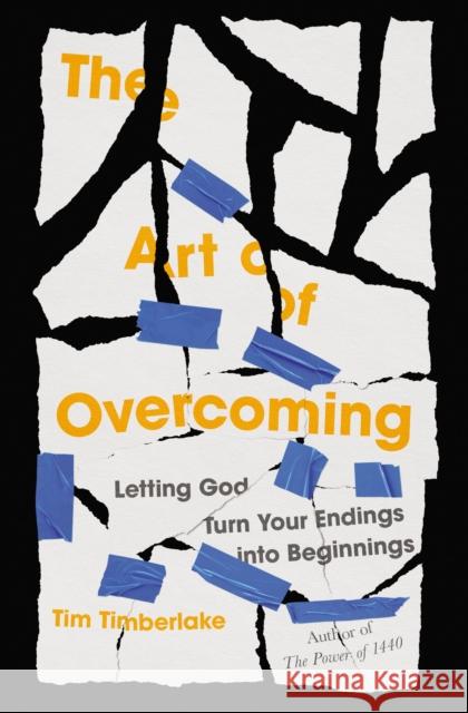 The Art of Overcoming: Letting God Turn Your Endings into Beginnings Tim Timberlake 9780785238959 Thomas Nelson Publishers