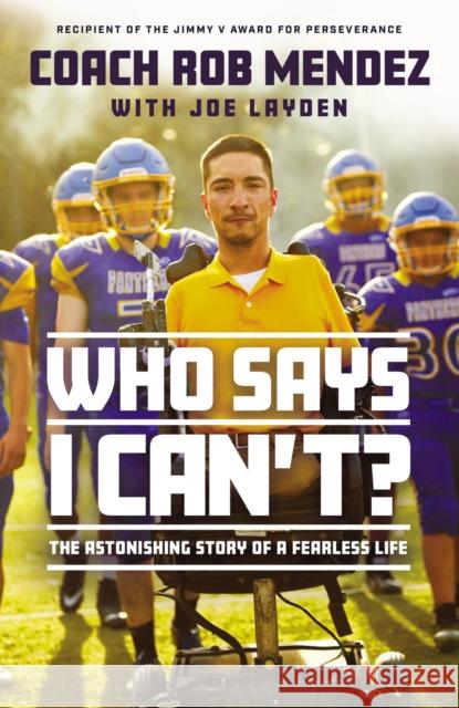 Who Says I Can't: The Astonishing Story of a Fearless Life Rob Mendez 9780785239406