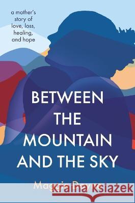 Between the Mountain and the Sky: A Mother\'s Story of Love, Loss, Healing, and Hope Thomas Nelson 9780785240433 Harper Horizon