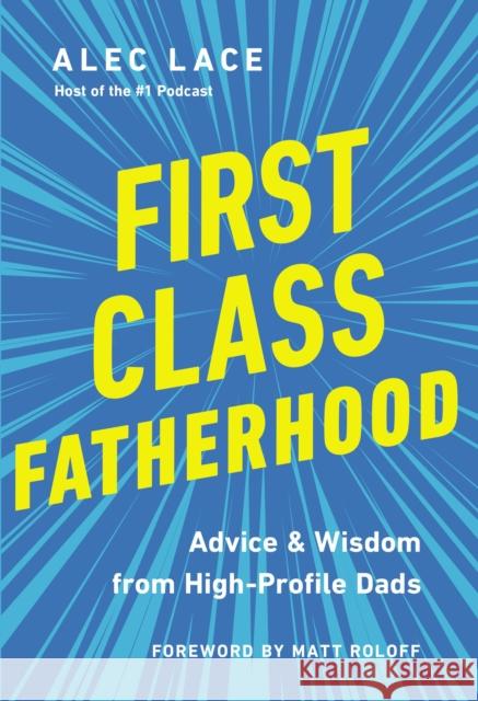 First Class Fatherhood: Advice and   Wisdom from High-Profile Dads Alec Lace 9780785241034 HarperCollins Focus