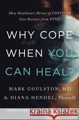 Why Cope When You Can Heal?: How Healthcare Heroes of Covid-19 Can Recover from Ptsd Mark Goulston 9780785244622