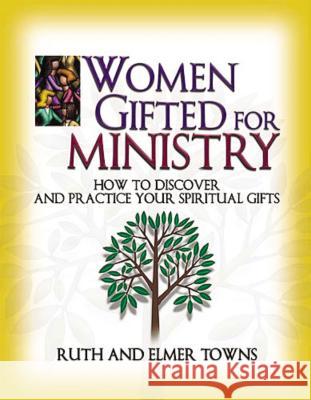 Women Gifted for Ministry: How to Discover and Practice Your Spiritual Gifts Towns, Ruth 9780785245995 Nelson Impact