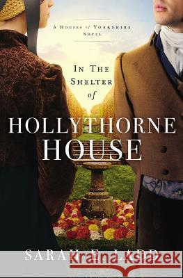 In the Shelter of Hollythorne House Sarah E. Ladd 9780785246817 Thomas Nelson