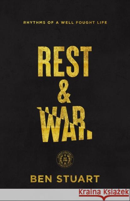 Rest and War: Rhythms of a Well-Fought Life Ben Stuart 9780785248316 Thomas Nelson