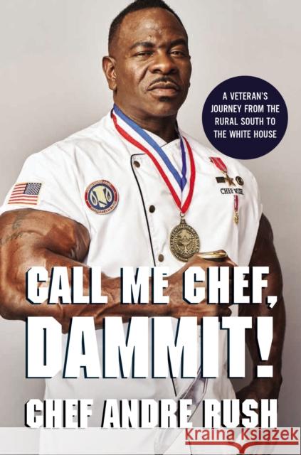 Call Me Chef, Dammit!: A Veteran’s Journey from the Rural South to the White House Andre Rush 9780785249450 Harper Horizon