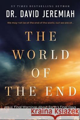 The World of the End: How Jesus' Prophecy Shapes Our Priorities Jeremiah, David 9780785251996 Thomas Nelson