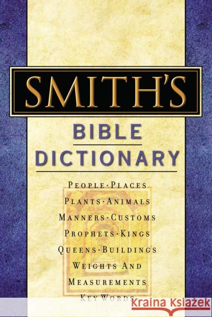 Smith's Bible Dictionary: More Than 6,000 Detailed Definitions, Articles, and Illustrations William Smith 9780785252016 Nelson Reference & Electronic Publishing
