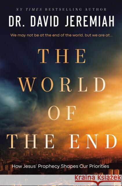 The World of the End: How Jesus\' Prophecy Shapes Our Priorities David Jeremiah 9780785252078 Thomas Nelson Publishers