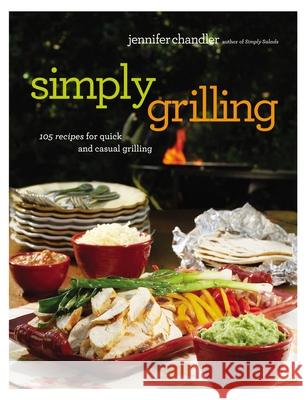 Simply Grilling: 105 Recipes for Quick and Casual Grilling Chandler, Jennifer 9780785254652