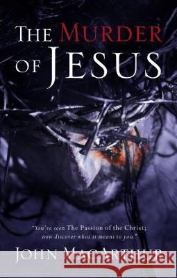 The Murder of Jesus: A Study of How Jesus Died MacArthur, John F. 9780785260189 Thomas Nelson Publishers