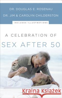 A Celebration of Sex After 50 Douglas E. Rosenau James Childerston Carolyn Childers 9780785260813 Nelson Books