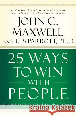 25 Ways to Win with People: How to Make Others Feel Like a Million Bucks John C. Maxwell Les, III Parrott 9780785260943 Nelson Business