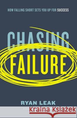 Chasing Failure: How Falling Short Sets You Up for Success Ryan Leak 9780785261605 Thomas Nelson