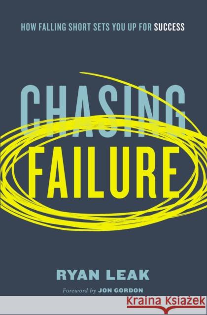 Chasing Failure: How Falling Short Sets You Up for Success Ryan Leak 9780785261612 Thomas Nelson