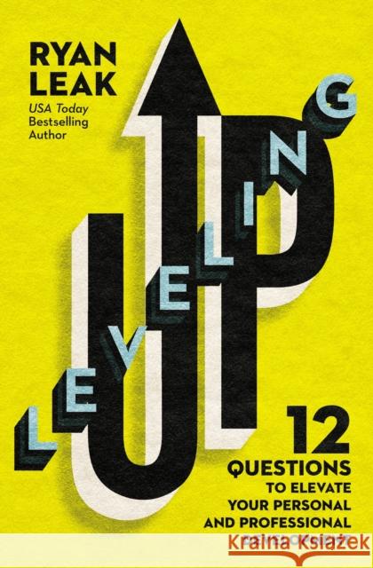 Leveling Up: 12 Questions to Elevate Your Personal and Professional Development Ryan Leak 9780785261629 Thomas Nelson Publishers