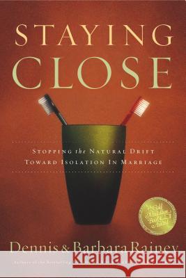 Staying Close: Stopping the Natural Drift Toward Isolation in Marriage Rainey, Dennis 9780785261681 Nelson Books