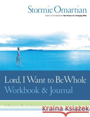 Lord, I Want to Be Whole Workbook and Journal: A Personal Prayer Journey Omartian, Stormie 9780785264415