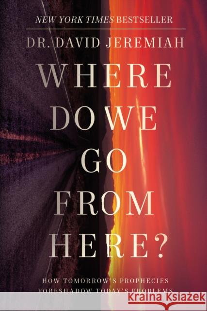 Where Do We Go from Here?: How Tomorrow's Prophecies Foreshadow Today's Problems Dr. David Jeremiah 9780785264576 Thomas Nelson Publishers