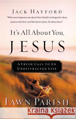 It's All about You, Jesus: A Fresh Call to an Undistracted Life Fawn Parish 9780785266129 Thomas Nelson Publishers