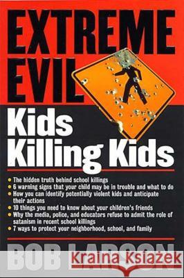 Extreme Evil: Kids Killing Kids Bob Larson 9780785268703 Nelson Reference & Electronic Publishing