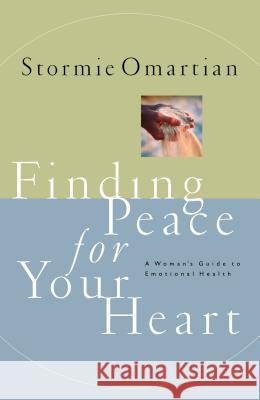 Finding Peace for Your Heart: A Woman's Guide to Emotional Health Stormie Omartian 9780785270386 Nelson Books