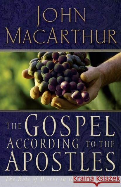 The Gospel According to the Apostles: The Role of Works in the Life of Faith John F., Jr. MacArthur 9780785271802 Nelson Books