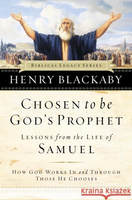 Chosen to Be God's Prophet: How God Works in and Through Those He Chooses Blackaby, Henry 9780785275107 Nelson Books