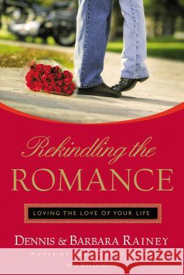 Rekindling the Romance: Loving the Love of Your Life Rainey, Dennis 9780785285564