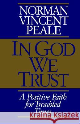 In God We Trust: A Positive Faith for Troubled Times Norman Vincent Peale 9780785287728