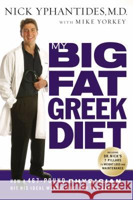 My Big Fat Greek Diet: How a 467-Pound Physician Hit His Ideal Weight and How You Can Too Nick Yphantides Mike Yorkey 9780785287742