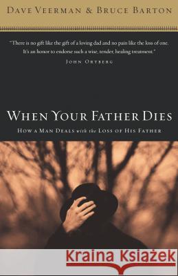 When Your Father Dies: How a Man Deals with the Loss of His Father Dave Veerman Bruce Barton 9780785288305 Nelson Books